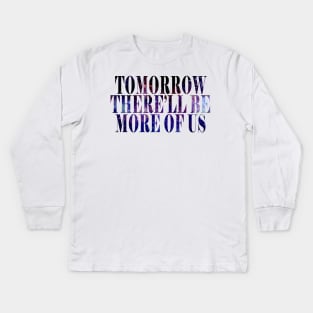 Tomorrow There'll Be More Of Us Kids Long Sleeve T-Shirt